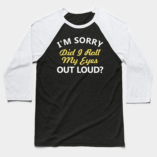 I'M Sorry Did I Roll My Eyes Out Loud Baseball T-Shirt by Sink-Lux